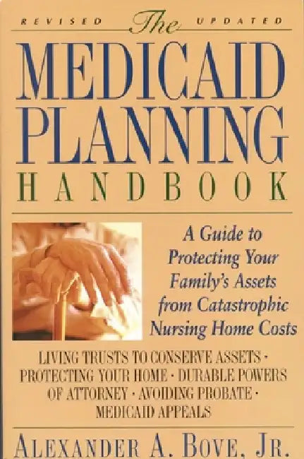The Medicaid Planning Handbook: A Guide to Protecting Your Family's Assets from Catastrophic Nursing Home Costs by Alexander a. Bove