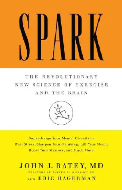 Spark: The Revolutionary New Science of Exercise and the Brain by John J. Ratey