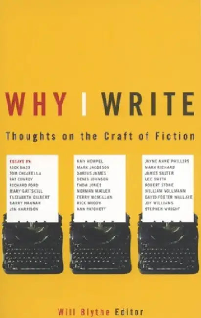 Why I Write: Thoughts on the Craft of Fiction by Will Blythe