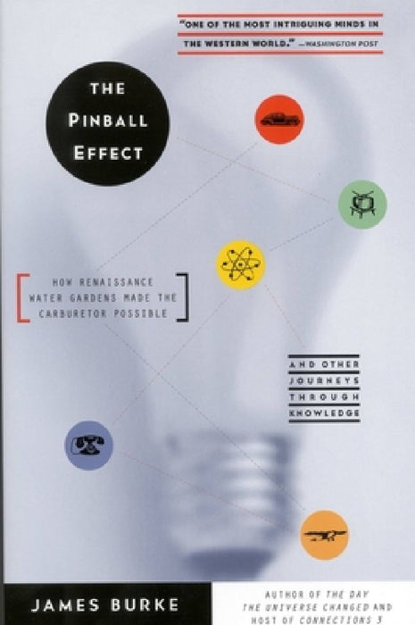 The Pinball Effect: How Renaissance Water Gardens Made Carburetor Possible - And Other Journeys by James Burke