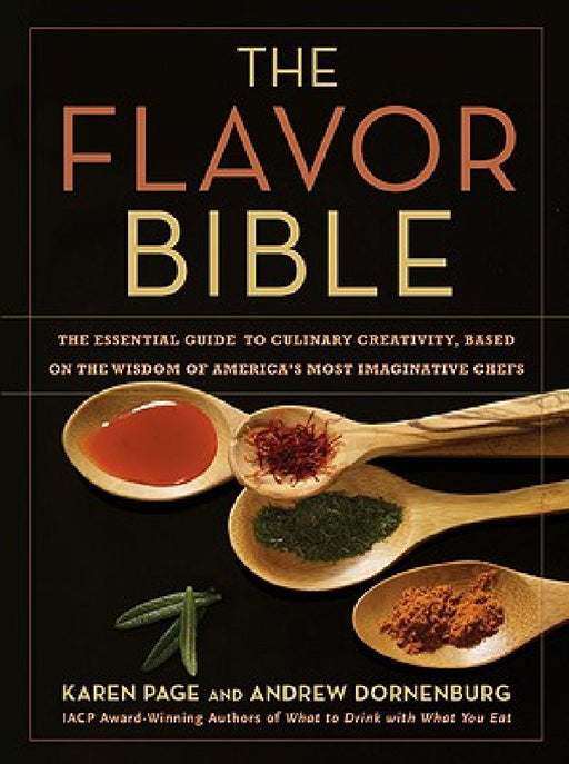 The Flavor Bible: The Essential Guide to Culinary Creativity, Based on the Wisdom of America's Most Imaginative Chefs by Andrew Dornenburg