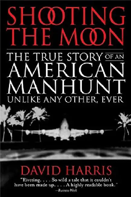 Shooting the Moon: the True Story of an American Manhunt Unlike Any Other, Ever by David Harris