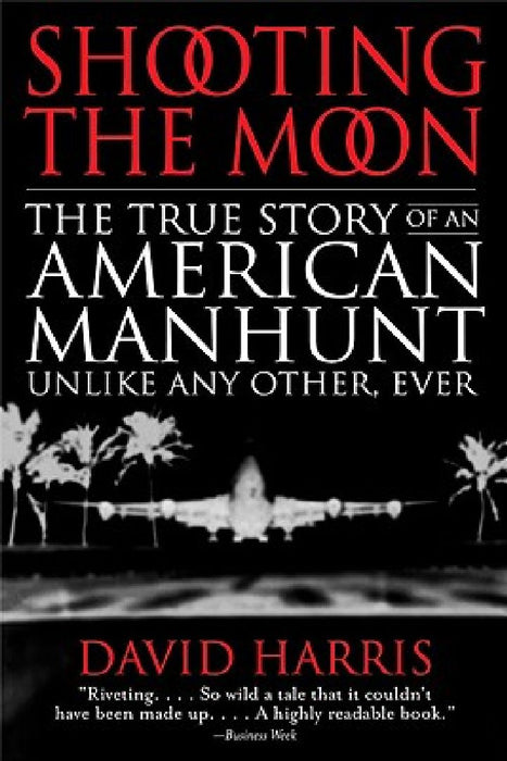 Shooting the Moon: the True Story of an American Manhunt Unlike Any Other, Ever by David Harris