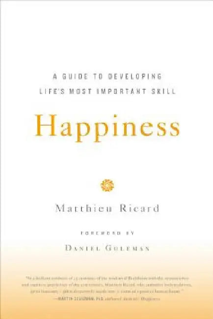 Happiness: A Guide to Developing Life's Most Important Skill by Matthieu Ricard