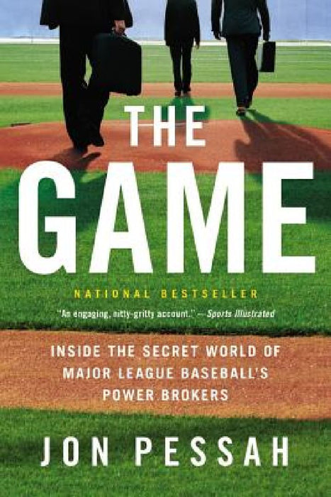 The Game: Inside the Secret World of Major League Baseball's Power Brokers by Jon Pessah