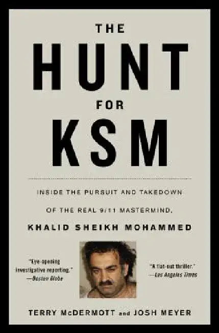 The Hunt for Ksm: Inside the Pursuit and Takedown of the Real 9/11 Mastermind, Khalid Sheikh Mohammed by Terry McDermott