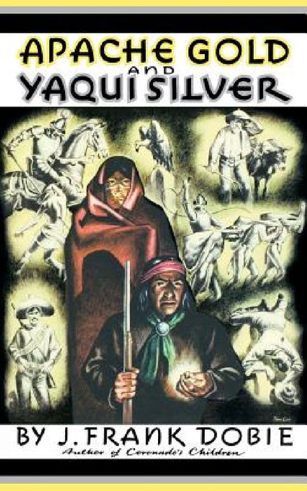 Apache Gold and Yaqui Silver by J. Frank Dobie