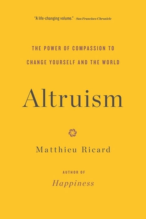 Altruism: The Power of Compassion to Change Yourself and the World by Matthieu Ricard