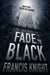 Fade to Black by Francis Knight