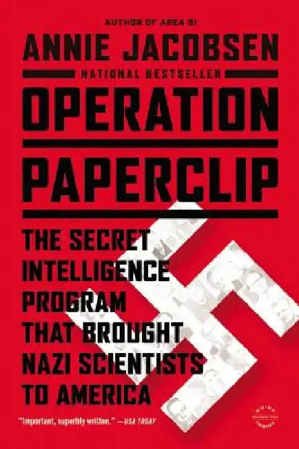Operation Paperclip: The Secret Intelligence Program That Brought Nazi Scientists to America by Annie Jacobsen