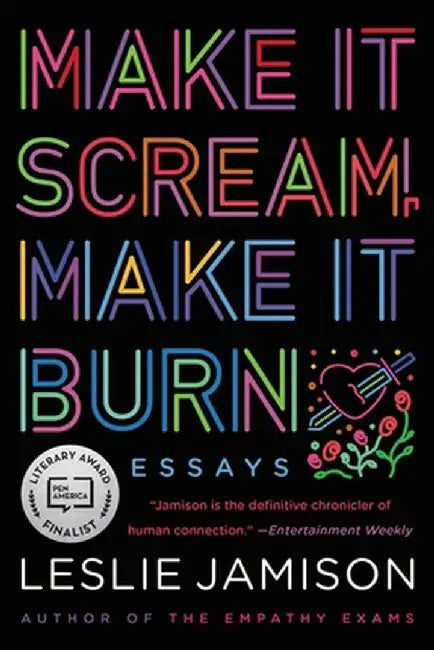 Make It Scream, Make It Burn: Essays by Leslie Jamison