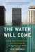 The Water Will Come: Rising Seas, Sinking Cities, and the Remaking of the Civilized World by Jeff Goodell