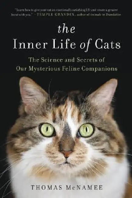 The Inner Life of Cats: The Science and Secrets of Our Mysterious Feline Companions by Thomas McNamee