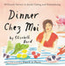 Dinner Chez Moi: 50 French Secrets to Joyful Eating and Entertaining by Elizabeth Bard