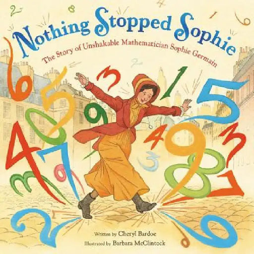 Nothing Stopped Sophie: The Story of Unshakable Mathematician Sophie Germain by Cheryl Bardoe