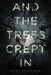 And the Trees Crept in by Dawn Kurtagich