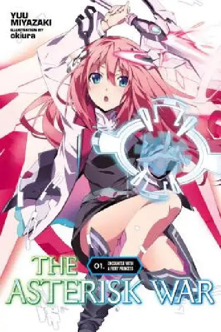The Asterisk War, Vol. 1 (Light Novel): Encounter with a Fiery Princess by Yuu Miyazaki