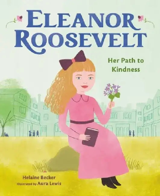 Eleanor Roosevelt: Her Path to Kindness by Aura Lewis