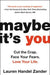 Maybe It's You: Cut the Crap. Face Your Fears. Love Your Life. by Lauren Handel Zander