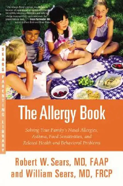 The Allergy Book: Solving Your Family's Nasal Allergies, Asthma, Food Sensitivities, and Related Health and Behavioral Problems by Robert W. Sears