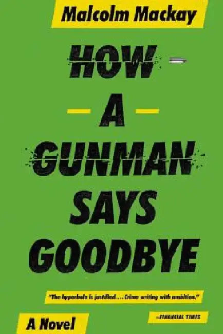 How a Gunman Says Goodbye by Malcolm MacKay