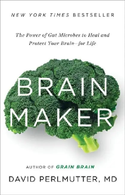 Brain Maker: The Power of Gut Microbes to Heal and Protect Your Brain for Life by David Perlmutter