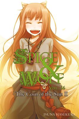 Spice and Wolf, Vol. 16 (Light Novel): The Coin of the Sun II by Isuna Hasekura