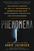 Phenomena: The Secret History of the U.S. Government's Investigations Into Extrasensory Perception and Psychokinesis by Annie Jacobsen