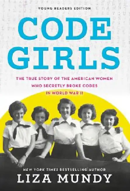Code Girls: The True Story of the American Women Who Secretly Broke Codes in World War II by Liza Mundy