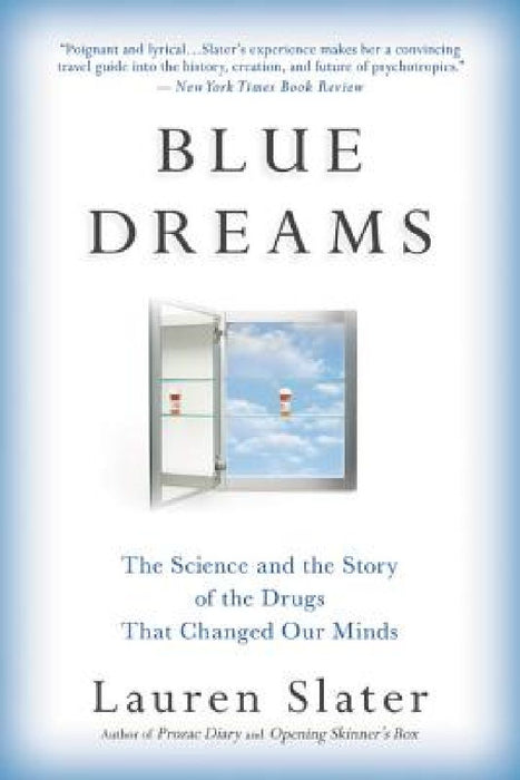 Blue Dreams: The Science and the Story of the Drugs That Changed Our Minds by Lauren Slater