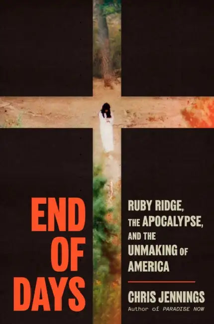 End of Days: Ruby Ridge, the Apocalypse, and the Unmaking of America by Chris Jennings