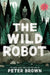 The Wild Robot by Peter Brown
