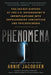 Phenomena: The Secret History of the U.S. Government's Investigations Into Extrasensory Perception and Psychokinesis by Annie Jacobsen