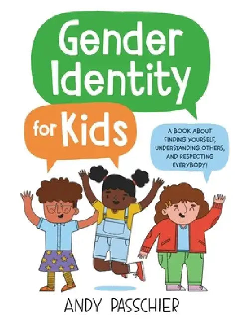 Gender Identity for Kids: A Book about Finding Yourself, Understanding Others, and Respecting Everybody! by Andy Passchier