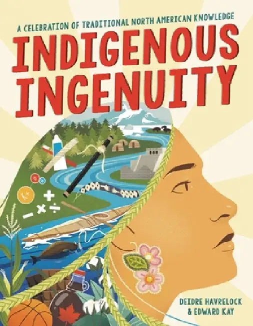 Indigenous Ingenuity: A Celebration of Traditional North American Knowledge by Deidre Havrelock