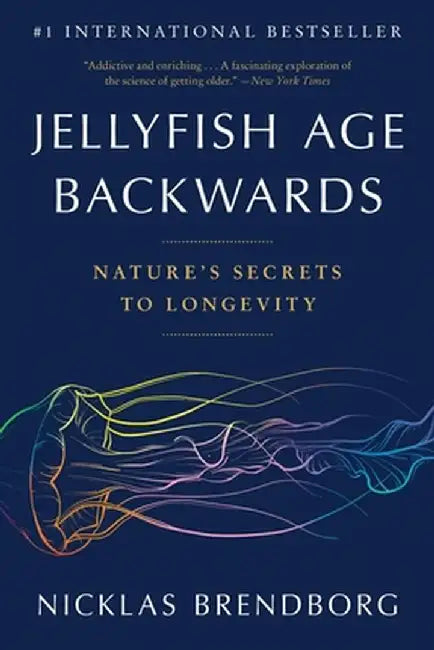 Jellyfish Age Backwards: Nature's Secrets to Longevity by Nicklas Brendborg