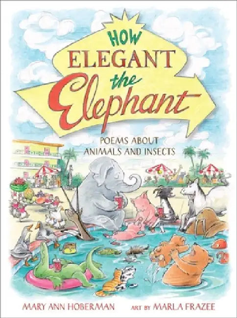 How Elegant the Elephant: Poems about Animals and Insects by Mary Ann Hoberman