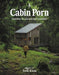 Cabin Porn: Inspiration for Your Quiet Place Somewhere by Zach Klein