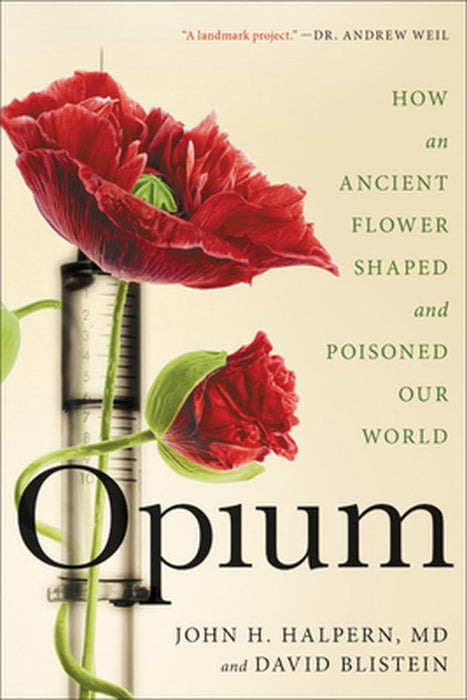 Opium: An Intimate History of the Flower That Changed the World by John Halpern