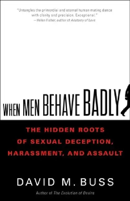 When Men Behave Badly: The Hidden Roots of Sexual Deception, Harassment, and Assault by David Buss