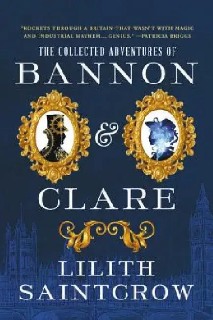 The Collected Adventures of Bannon & Clare by Lilith Saintcrow