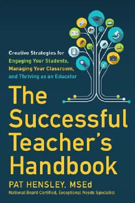The Successful Teacher's Handbook: Creative Strategies for Engaging Your Students, Managing Your Classroom, and Thriving as an Educator by Pat Hensley
