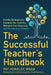 The Successful Teacher's Handbook: Creative Strategies for Engaging Your Students, Managing Your Classroom, and Thriving as an Educator by Pat Hensley