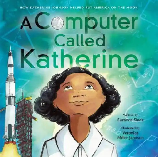 A Computer Called Katherine: How Katherine Johnson Helped Put America on the Moon by Suzanne Slade