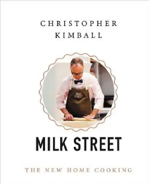 Christopher Kimball's Milk Street: The New Home Cooking by Christopher Kimball