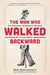 The Man Who Walked Backward: An American Dreamer's Search for Meaning in the Great Depression by Ben Montgomery