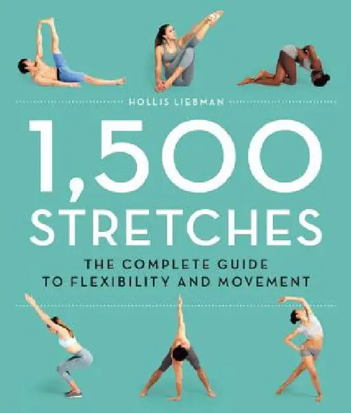 1,500 Stretches: The Complete Guide to Flexibility and Movement by Hollis Lance Liebman