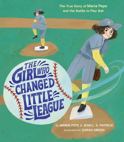 The Girl Who Changed Little League: The True Story of Maria Pepe and Her Battle to Play Ball by Maria Pepe, Jean L. S. Patrick, Sarah Green