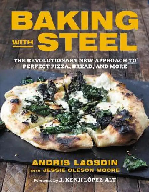 Baking with Steel: The Revolutionary New Approach to Perfect Pizza, Bread, and More by Jessie Oleson Moore