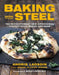 Baking with Steel: The Revolutionary New Approach to Perfect Pizza, Bread, and More by Jessie Oleson Moore
